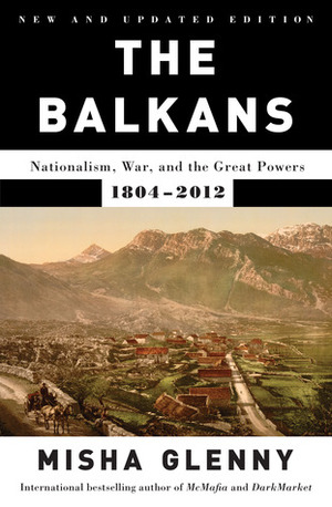 The Balkans: Nationalism, War and the Great Powers 1804-1999 by Misha Glenny