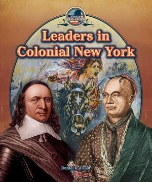 Leaders in Colonial New York by Daniel R. Faust