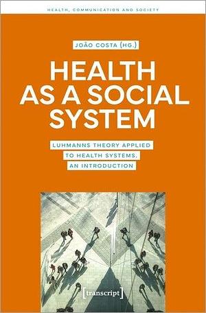 Health As a Social System: Luhmann's Theory Applied to Health Systems. an Introduction by João Costa