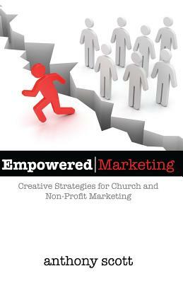 Empowered Marketing: Creative Strategies for Church & Non-Profit Marketing by Anthony Scott