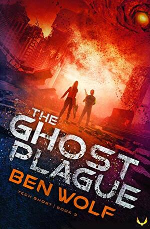 The Ghost Plague by Ben Wolf