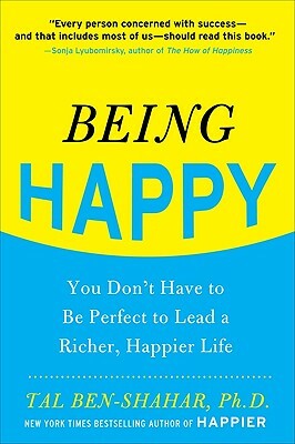 Being Happy: You Don't Have to Be Perfect to Lead a Richer, Happier Life by Tal Ben-Shahar