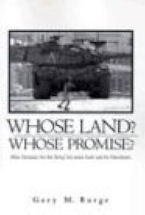 Whose Land? Whose Promise?: What Christians Are Not Being Told About Israel and the Palestinians by Gary M. Burge, Gary M. Burge