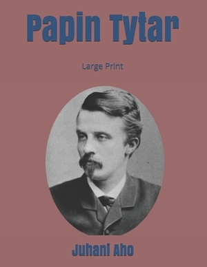 Papin Tytar: Large Print by Juhani Aho