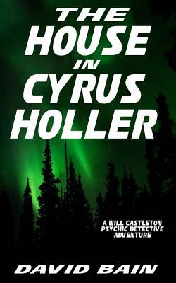 The House in Cyrus Holler: A Will Castleton Adventure by David Bain