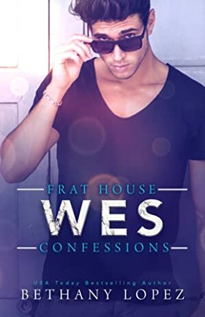 Frat House Confessions: Wes by Bethany Lopez
