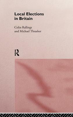 Local Elections in Britain by Michael Thrasher, Colin Rallings