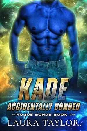 Kade: Accidentally Bonded by Laura Taylor, Laura Taylor