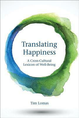 Translating Happiness: A Cross-Cultural Lexicon of Well-Being by Tim Lomas