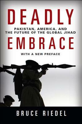 Deadly Embrace: Pakistan, America, and the Future of the Global Jihad by Bruce Riedel