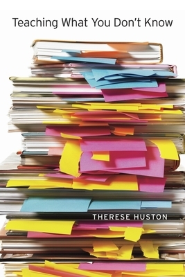 Teaching What You Don't Know by Therese Huston