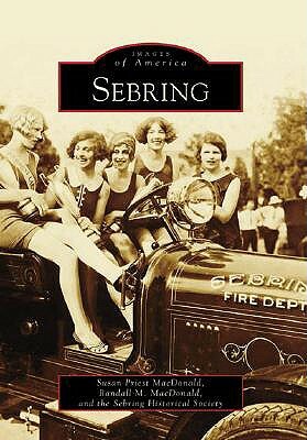 Sebring by Randall M. MacDonald, Sebring Historical Society, Susan Priest MacDonald