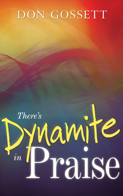 There's Dynamite in Praise by Don Gossett