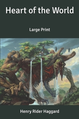 Heart of the World: Large Print by H. Rider Haggard