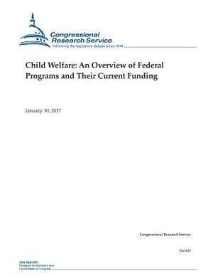 Child Welfare: An Overview of Federal Programs and Their Current Funding by Congressional Research Service