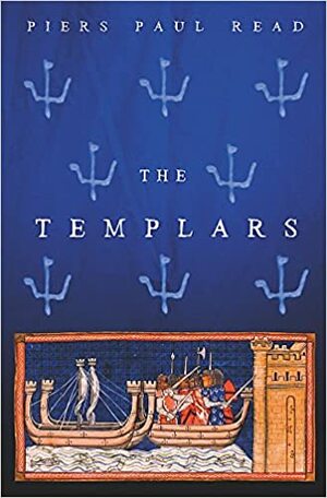 The Templars: The Dramatic History Of The Knights Templar, The Most Powerful Military Order Of The Crusades by Piers Paul Read