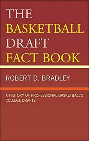 The Basketball Draft Fact Book: A History of Professional Basketball's College Drafts by Robert D. Bradley