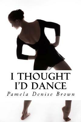 I Thought I'd Dance by God, Pamela Denise Brown