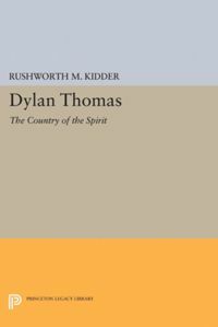 Dylan Thomas: The Country of the Spirit by Rushworth M Kidder