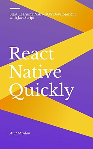 React Native Quickly: Start Learning Native iOS Development with JavaScript by Azat Mardan