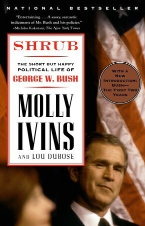 Shrub: The Short but Happy Political Life of George W. Bush by Lou Dubose, Molly Ivins