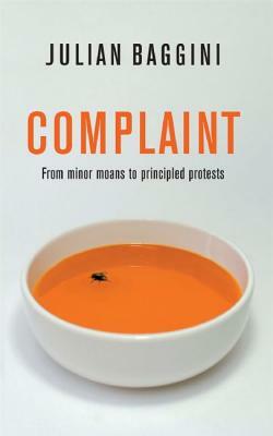 Complaint: From Minor Moans to Principled Protests by Julian Baggini