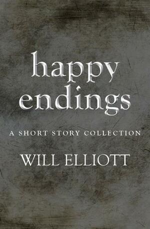 Happy Endings: A Short Story Collection by Will Elliott