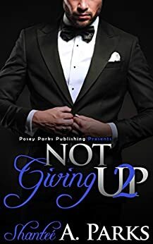 Not Giving Up: by Shantee' A. Parks (Posey Parks), Posey Parks