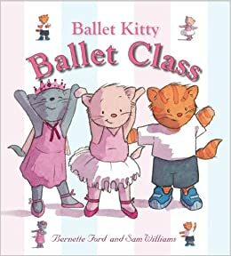 Ballet Kitty: Ballet Class by Bernette G. Ford