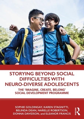 Storying Beyond Social Difficulties with Neuro-Diverse Adolescents: The "imagine, Create, Belong" Social Development Programme by Sophie Goldingay, Karen Stagnitti, Belinda Dean