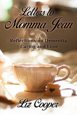 Letters to Momma Jean: Reflections on Dementia, Caring and Love by Liz Cooper