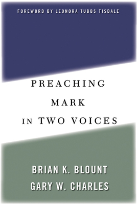 Preaching Mark in Two Voices by Gary W. Charles, Brian K. Blount