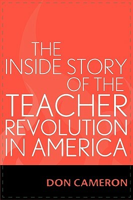 The Inside Story of the Teacher Revolution in America by Don Cameron