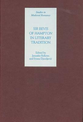 Sir Bevis of Hampton in Literary Tradition (Studies in Medieval Romance) by Jennifer Fellows, Ivana Djordjević