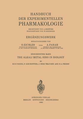 The Alkali Metal Ions in Biology: I. the Alkali Metal Ions in Isolated Systems and Tissues. II. the Alkali Metal Ions in the Organism by Poul Kruhoffer, Hans H. Ussing, Hess J. Thaysen