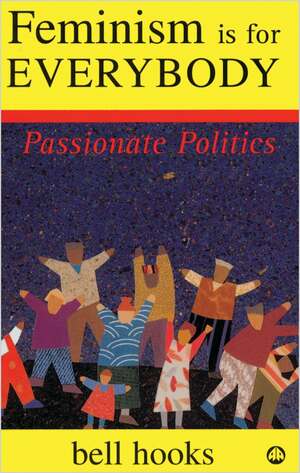 Feminism is for Everybody: Passionate Politics by bell hooks