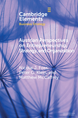 Austrian Perspectives on Entrepreneurship, Strategy, and Organization by Peter G. Klein, Matthew McCaffrey, Nicolai J. Foss