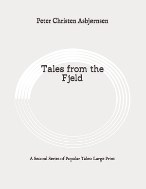 Tales from the Fjeld: A Second Series of Popular Tales: Large Print by Peter Christen Asbjørnsen
