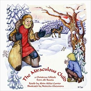 The Miraculous Child: A Christmas Folktale from Old Russia by Lawrence R. Farley, Alvin Alexsi Currier