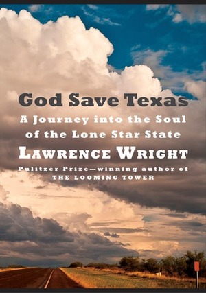 God Save Texas: A Journey Into the Soul of the Lone Star State by Lawrence Wright