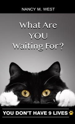 What Are You Waiting For?: You Don't Have 9 Lives! (Gifts for Cat Lovers, Funny Cat Books for Cat Lovers) by Nancy M. West