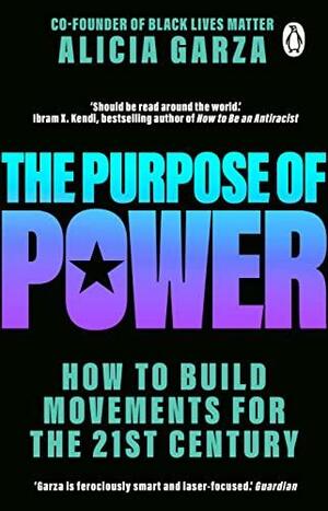 The Purpose of Power: How to Build Movements for the 21st Century by Alicia Garza