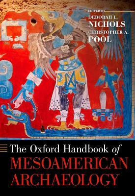 The Oxford Handbook of Mesoamerican Archaeology by Deborah L. Nichols, Christopher A. Pool