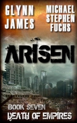 Arisen, Book Seven - Death of Empires by Glynn James, Michael Stephen Fuchs