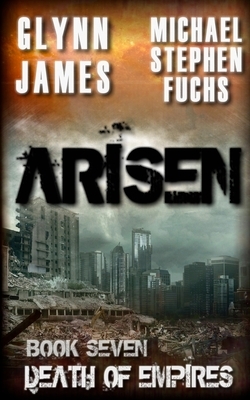 Arisen, Book Seven - Death of Empires by Michael Stephen Fuchs, Glynn James