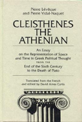 Cleisthenes the Athenian: An Essay on the Representation of Space and Time in Greek Political Thought from the End of the Sixth Century to the D by Pierre Vidal-Naquet, Pierre Lévêque