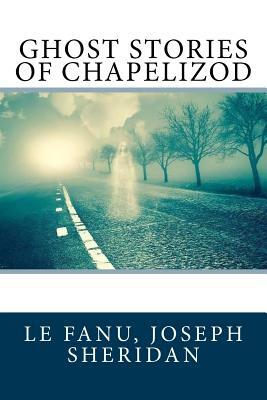 Ghost Stories of Chapelizod by J. Sheridan Le Fanu