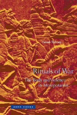 Rituals of War: The Body and Violence in Mesopotamia by Zainab Bahrani