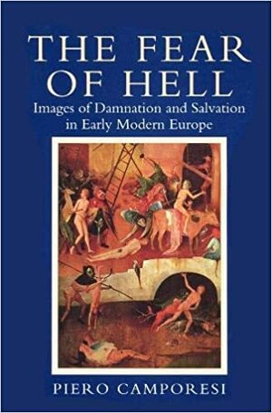 The Fear of Hell: Images of Damnation and Salvation in Early Modern Europe by Piero Camporesi