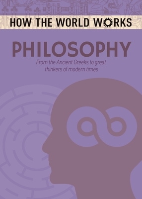 How the World Works: Philosophy: From the Ancient Greeks to Great Thinkers of Modern Times by Anne Rooney